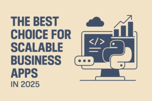 Why Python is the Best Choice for Scalable Business Apps in 2025